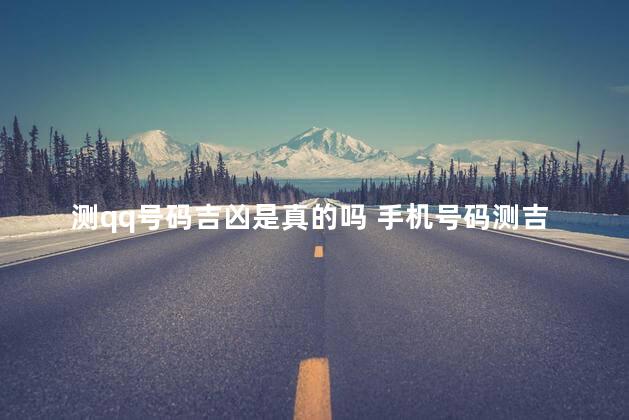 测qq号码吉凶是真的吗 手机号码测吉凶打分